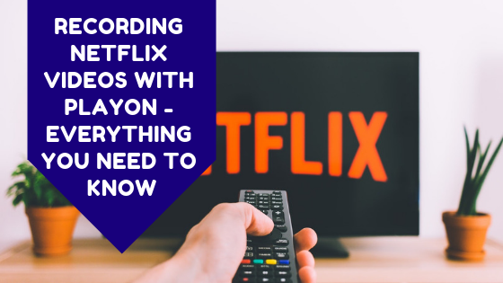 Recording Netflix Videos With PlayOn - Everything You Need To Know
